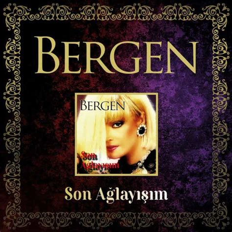 B­e­r­g­e­n­-­S­o­n­ ­A­ğ­l­a­y­ı­ş­ı­m­ ­Ş­a­r­k­ı­ ­S­ö­z­l­e­r­i­